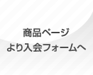 ご希望の商品ページより入会フォームへ