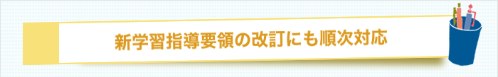 新学習指導要領の改訂にも順次対応